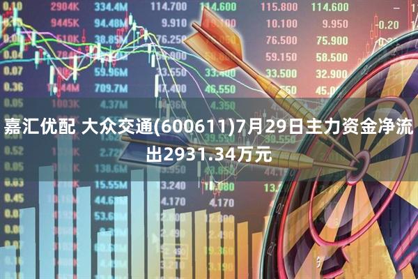 嘉汇优配 大众交通(600611)7月29日主力资金净流出2931.34万元